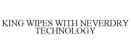 KING WIPES WITH NEVERDRY TECHNOLOGY trademark