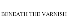 BENEATH THE VARNISH trademark