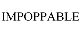 IMPOPPABLE trademark