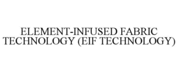 ELEMENT-INFUSED FABRIC TECHNOLOGY (EIF TECHNOLOGY) trademark