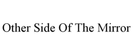 OTHER SIDE OF THE MIRROR trademark