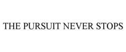 THE PURSUIT NEVER STOPS trademark