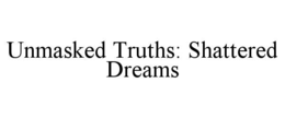 UNMASKED TRUTHS: SHATTERED DREAMS trademark