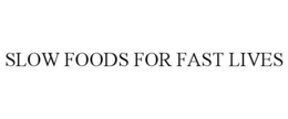 SLOW FOODS FOR FAST LIVES trademark