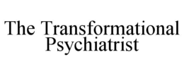 THE TRANSFORMATIONAL PSYCHIATRIST trademark