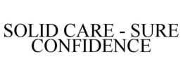 SOLID CARE - SURE CONFIDENCE trademark