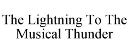 THE LIGHTNING TO THE MUSICAL THUNDER trademark