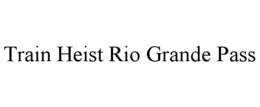 TRAIN HEIST RIO GRANDE PASS trademark