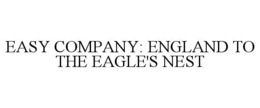 EASY COMPANY: ENGLAND TO THE EAGLE'S NEST trademark