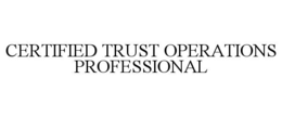 CERTIFIED TRUST OPERATIONS PROFESSIONAL trademark