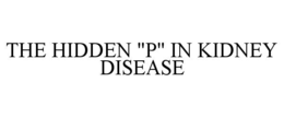 THE HIDDEN "P" IN KIDNEY DISEASE trademark