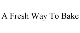 A FRESH WAY TO BAKE trademark