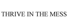 THRIVE IN THE MESS trademark