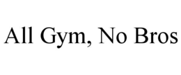 ALL GYM, NO BROS trademark