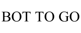 BOT TO GO trademark