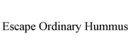 ESCAPE ORDINARY HUMMUS trademark