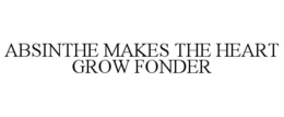 ABSINTHE MAKES THE HEART GROW FONDER trademark