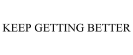 KEEP GETTING BETTER trademark