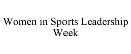 WOMEN IN SPORTS LEADERSHIP WEEK trademark