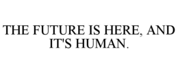 THE FUTURE IS HERE, AND IT'S HUMAN. trademark