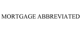 MORTGAGE ABBREVIATED trademark