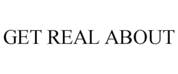 GET REAL ABOUT trademark