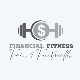 $ FINANCIAL FITNESS TRAIN 4 TRUE WEALTH trademark