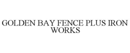 GOLDEN BAY FENCE PLUS IRON WORKS trademark