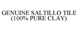 GENUINE SALTILLO TILE (100% PURE CLAY) trademark