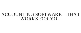 ACCOUNTING SOFTWARE—THAT WORKS FOR YOU trademark
