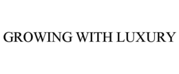 GROWING WITH LUXURY trademark