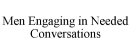 MEN ENGAGING IN NEEDED CONVERSATIONS trademark