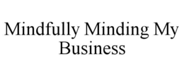 MINDFULLY MINDING MY BUSINESS trademark