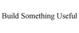 BUILD SOMETHING USEFUL trademark