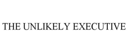 THE UNLIKELY EXECUTIVE trademark