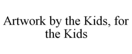 ARTWORK BY THE KIDS, FOR THE KIDS trademark