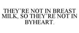 THEY’RE NOT IN BREAST MILK, SO THEY’RE NOT IN BYHEART. trademark