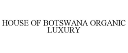HOUSE OF BOTSWANA ORGANIC LUXURY trademark