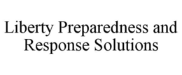 LIBERTY PREPAREDNESS AND RESPONSE SOLUTIONS trademark