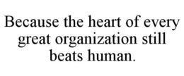 BECAUSE THE HEART OF EVERY GREAT ORGANIZATION STILL BEATS HUMAN. trademark