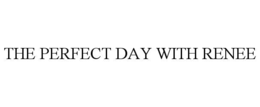 THE PERFECT DAY WITH RENEE trademark