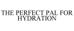 THE PERFECT PAL FOR HYDRATION trademark