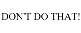 DON'T DO THAT! trademark