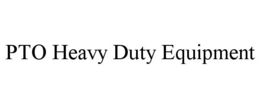 PTO HEAVY DUTY EQUIPMENT trademark