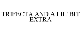 TRIFECTA AND A LIL' BIT EXTRA trademark