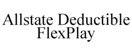 ALLSTATE DEDUCTIBLE FLEXPLAY trademark