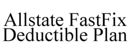 ALLSTATE FASTFIX DEDUCTIBLE PLAN trademark