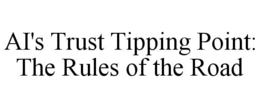 AI'S TRUST TIPPING POINT: THE RULES OF THE ROAD trademark