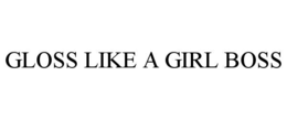 GLOSS LIKE A GIRL BOSS trademark