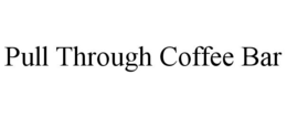 PULL THROUGH COFFEE BAR trademark